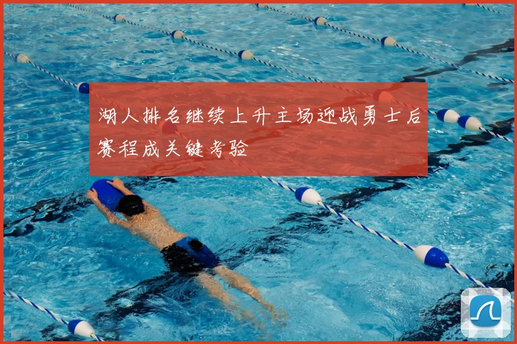 湖人排名继续上升主场迎战勇士后赛程成关键考验