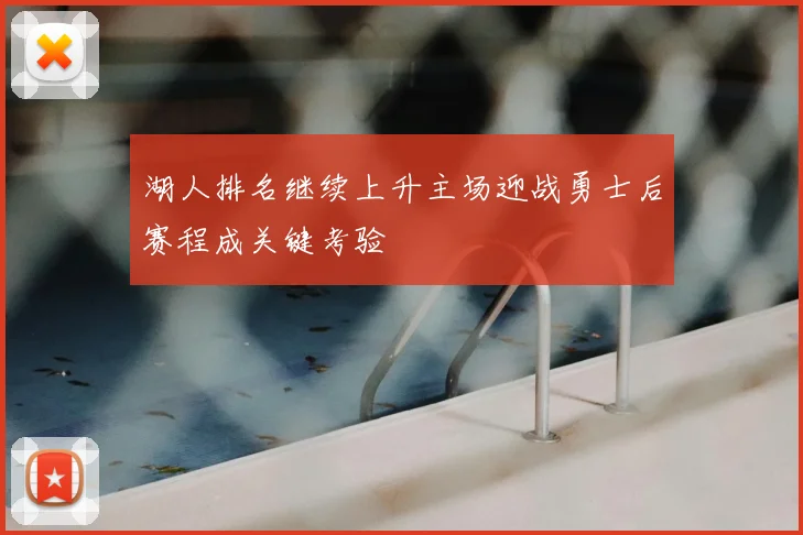 湖人排名继续上升主场迎战勇士后赛程成关键考验