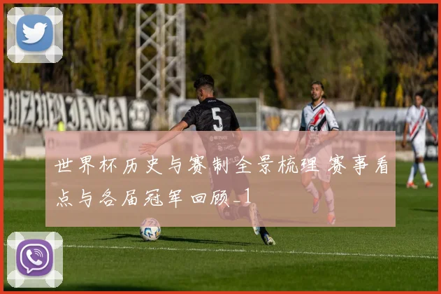 世界杯历史与赛制全景梳理 赛事看点与各届冠军回顾_1