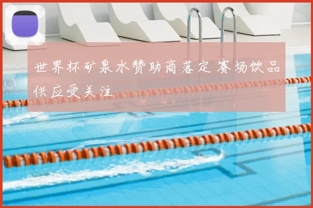 世界杯矿泉水赞助商落定 赛场饮品供应受关注